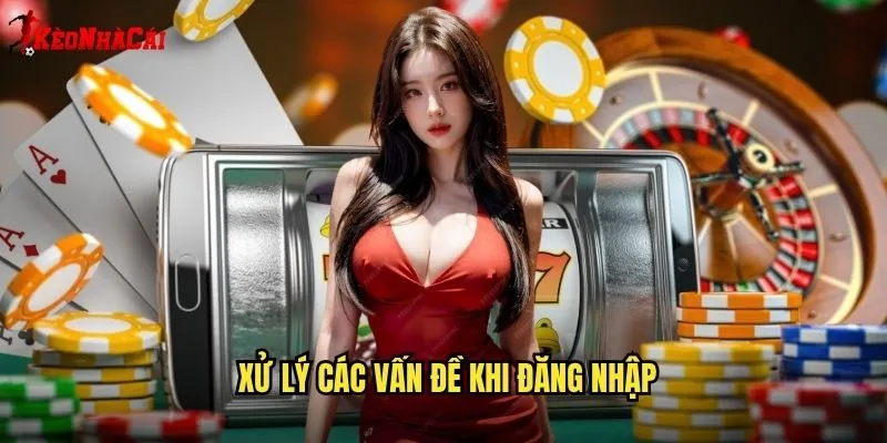 Đăng Nhập Kèo Nhà Cái - Truy Cập Nhanh Vào Hệ Thống Soi Kèo 2 Xử lý các vấn đề khi đăng nhập