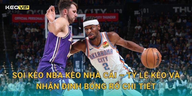 Soi Kèo NBA – Kèo Nhà Cái Nhận Định Bóng Rổ Nhà Nghề Mỹ Đêm Nay Cực Kỳ Hấp Dẫn 2 Soi kèo NBA Kèo nhà cái – Tỷ lệ kèo và nhận định bóng rổ chi tiết