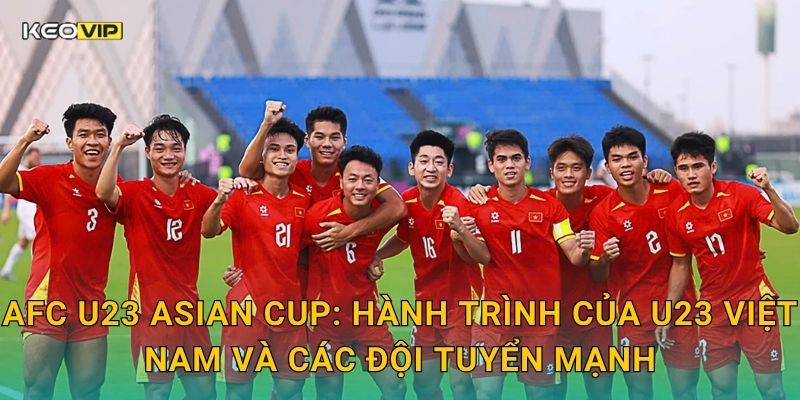 Soi Kèo AFC U23 Asian Cup – Kèo Nhà Cái Nhận Định U23 Châu Á Hôm Nay 1 AFC U23 Asian Cup: Hành trình của U23 Việt Nam và các đội tuyển mạnh